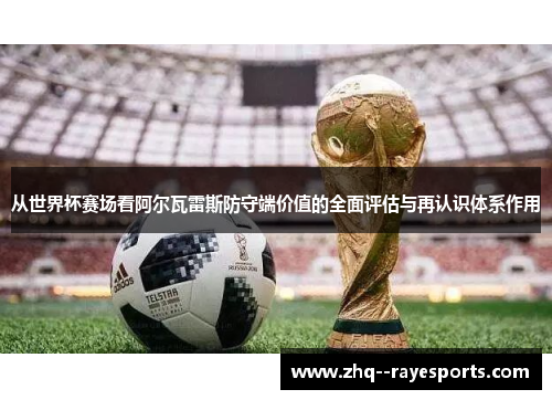 从世界杯赛场看阿尔瓦雷斯防守端价值的全面评估与再认识体系作用