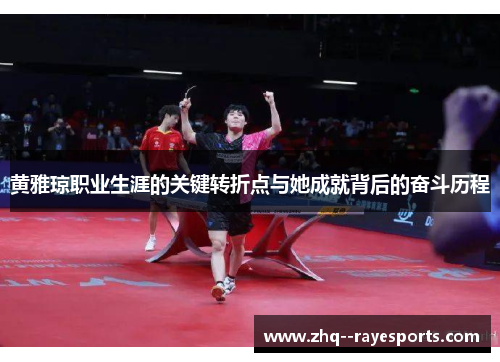 黄雅琼职业生涯的关键转折点与她成就背后的奋斗历程